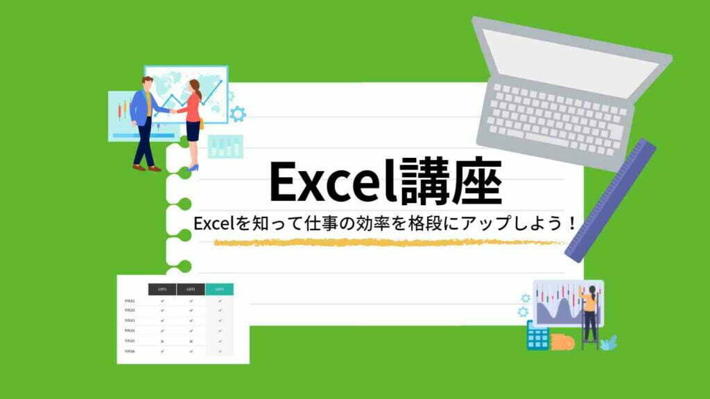Excel講座
Excelを知って仕事の効率を格段にアップしよう